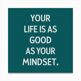 Your Life Is As Good As Your Mind Canvas Print