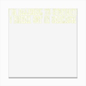 Funny Im Allergic To Stupidity I Break Out In Sarcasm Canvas Print