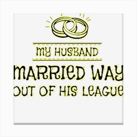 My Husband Married Way Out Of His League Canvas Print