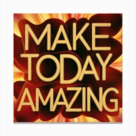 Make Today Amazing 5 Canvas Print
