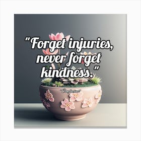 Forget Injuries, Never Forget Kindness Canvas Print