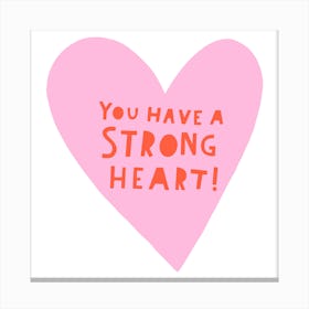 You Have A Strong Heart Canvas Print