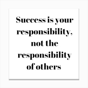 Success Is Your Responsibility, Not Others Canvas Print