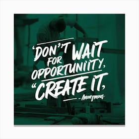 Don'T Wait For Opportunity Create It Canvas Print