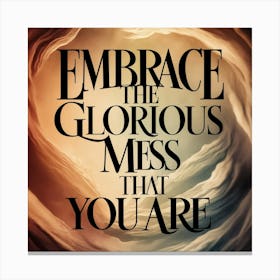 Embrace The Glorious Mess That You Are Canvas Print