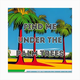 Find Me Under The Palm Trees Canvas Print