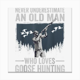 Never Underestimate An Old Man Who Loves Goose Hunting Canvas Print