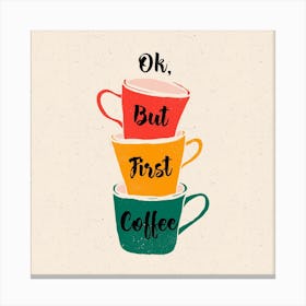 Ok, But First Coffee 1 Canvas Print