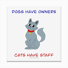 Dogs Have Owners Cats Have Staff Canvas Print