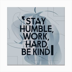 Stay Humble Work Hard Be Kind Canvas Print