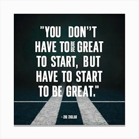 You Don'T Have To Be Great To Start, But Have To Start To Be Great Canvas Print