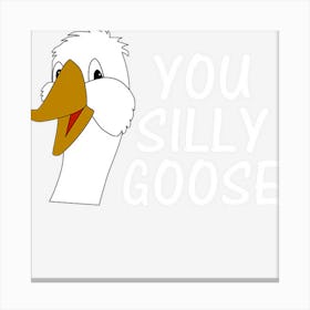 You Silly Goose Funny Humor Canvas Print