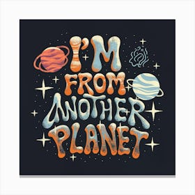 I'M From Another Planet 6 Canvas Print
