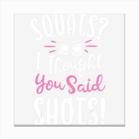 Squats I Thought You Said Shots Fitness Gym Workout Canvas Print