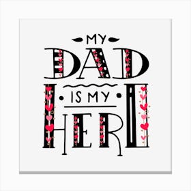 Valentine'S Day- My Dad Is My Hero-father's day Canvas Print