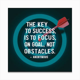 Key To Success Is To Focus On Goal, Not Obstacles Canvas Print