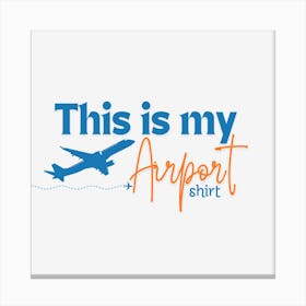 This Is My Airport Shirt Canvas Print