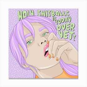 Holy Shitballs Is Today Over Yet Canvas Print