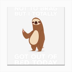 Funny Sloth Totally Got Out Of Bed Today Canvas Print