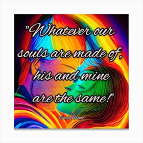 Whatever Our Souls Are Made Of His And Mine Are The Same Canvas Print