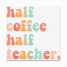 First Day Of School Half Coffee Half Teachers Women Kids Canvas Print