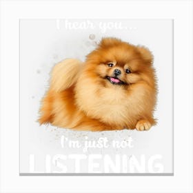 Pomeranian I Hear You Not Listening Canvas Print