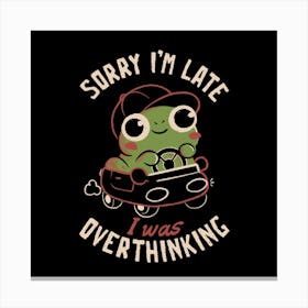 Sorry I’m Late I Was Overthinking - Funny Creepy Cute Sarcasm Overthink Frog Gift Canvas Print