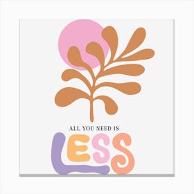 All You Need Is Less Canvas Print