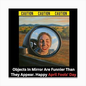 Caution: Objects in mirror are funnier than they appear. Happy April Fools' Day Canvas Print