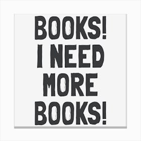 Books! I Need More Books! Canvas Print