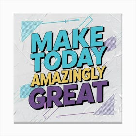 Make Today Amazing 6 Canvas Print