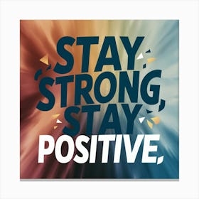 Stay Strong Stay Positive Canvas Print