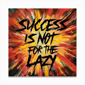 Success Is Not For The Lazy Canvas Print