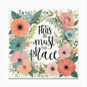 This Must Be The Place Floral Typography Art Print 7 Canvas Print