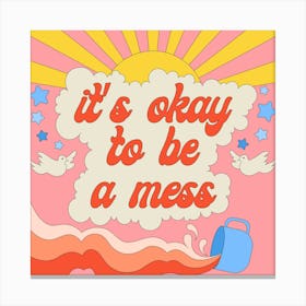 It's Okay to Be a Mess Canvas Print