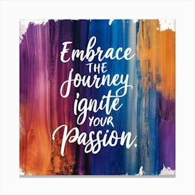 Embrace The Journey Ignite Your Passion Canvas Print