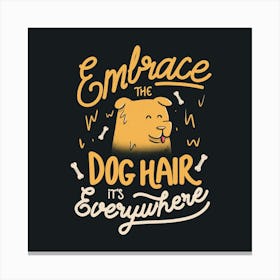 Embrace The Dog Hair It's Everywhere - Cute Puppy Quotes Gift 1 Canvas Print