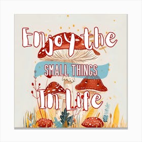 Enjoy the Small Things Mushrooms Canvas Print
