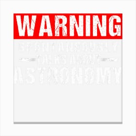 Warning Spontaneously Talks About Astronomy Teacher Canvas Print