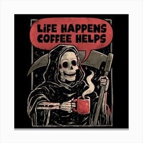 Life Happens Coffee Helps - Sarcasm Funny Dark Skull Reaper Coffee Gift 1 Canvas Print