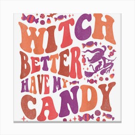 Witch Better Have My Candy Funny Halloween Canvas Print