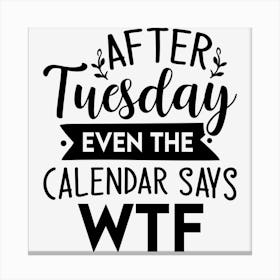 After Tuesday Even The Calendar Says Wtf Canvas Print