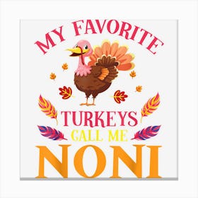 Happy Our Thanksgiving Day My Favorite Turkeys Call Me Noni Canvas Print