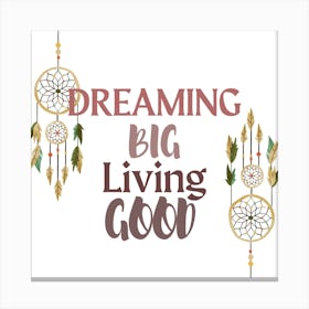 Dreaming Big Living Good Canvas Print