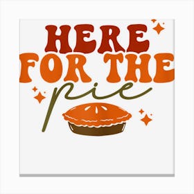 Here For The Pie Funny Thanksgiving Joke Saying Canvas Print