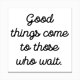 Good Things Come To Those Who Wait Canvas Print
