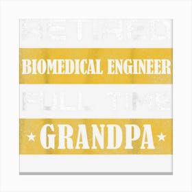 Mens Retired Biomedical Engineer Full Time Grandpa 1 Canvas Print