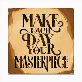 Make Each Day Your Masterpiece 1 Canvas Print