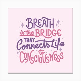 Breath Is The Bridge That Connects Life To Consciousness Square Canvas Print
