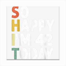 Funny 42 Years Old Birthday Vintage So Happy Im 42 Today Canvas Print